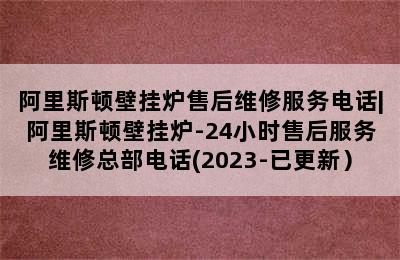 阿里斯顿壁挂炉售后维修服务电话|阿里斯顿壁挂炉-24小时售后服务维修总部电话(2023-已更新）